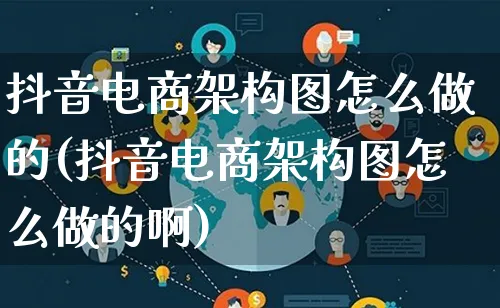 抖音电商架构图怎么做的(抖音电商架构图怎么做的啊)_https://www.lfyiying.com_股票百科_第1张