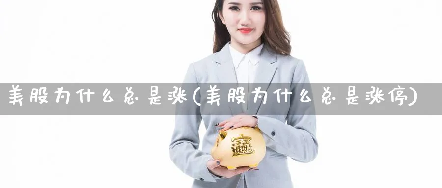 美股为什么总是涨(美股为什么总是涨停)_https://www.lfyiying.com_个股_第1张