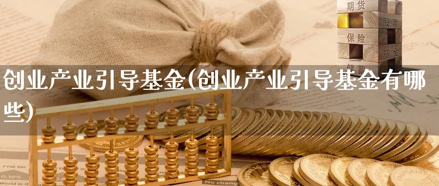 创业产业引导基金(创业产业引导基金有哪些)_https://www.lfyiying.com_个股_第1张