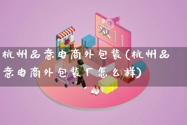 杭州品意电商外包装(杭州品意电商外包装厂怎么样)_https://www.lfyiying.com_股票百科_第1张