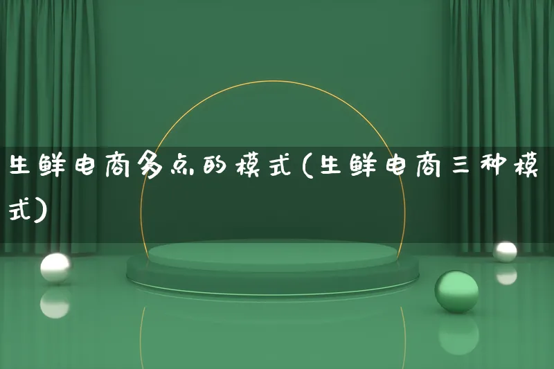 生鲜电商多点的模式(生鲜电商三种模式)_https://www.lfyiying.com_股票百科_第1张