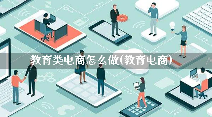 教育类电商怎么做(教育电商)_https://www.lfyiying.com_证券_第1张