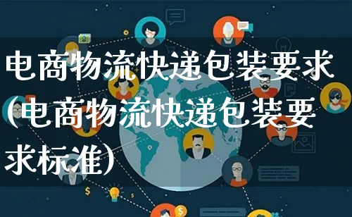 电商物流快递包装要求(电商物流快递包装要求标准)_https://www.lfyiying.com_股吧_第1张