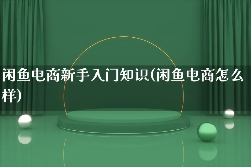 闲鱼电商新手入门知识(闲鱼电商怎么样)_https://www.lfyiying.com_证券_第1张