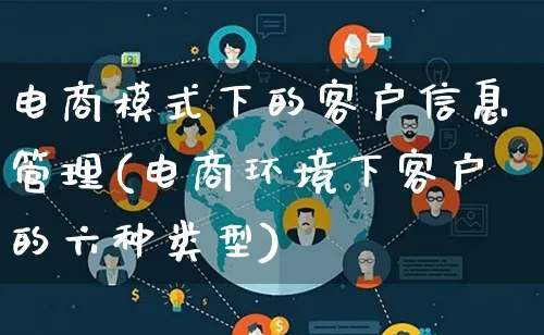 电商模式下的客户信息管理(电商环境下客户的六种类型)_https://www.lfyiying.com_股票百科_第1张