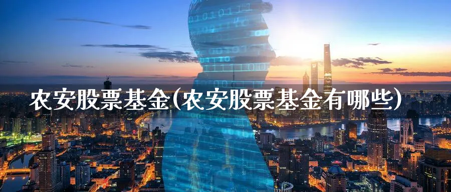 农安股票基金(农安股票基金有哪些)_https://www.lfyiying.com_股票百科_第1张