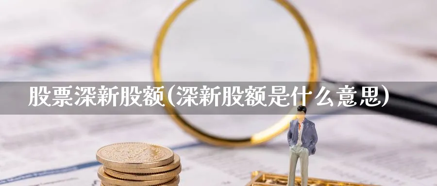 股票深新股额(深新股额是什么意思)_https://www.lfyiying.com_证券_第1张