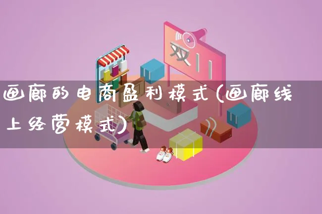 画廊的电商盈利模式(画廊线上经营模式)_https://www.lfyiying.com_股票百科_第1张