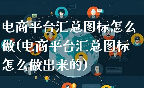 电商平台汇总图标怎么做(电商平台汇总图标怎么做出来的)_https://www.lfyiying.com_证券_第1张