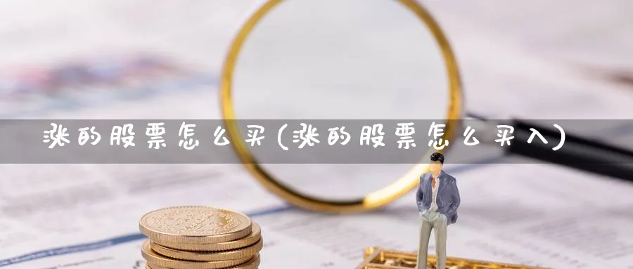 涨的股票怎么买(涨的股票怎么买入)_https://www.lfyiying.com_美股_第1张