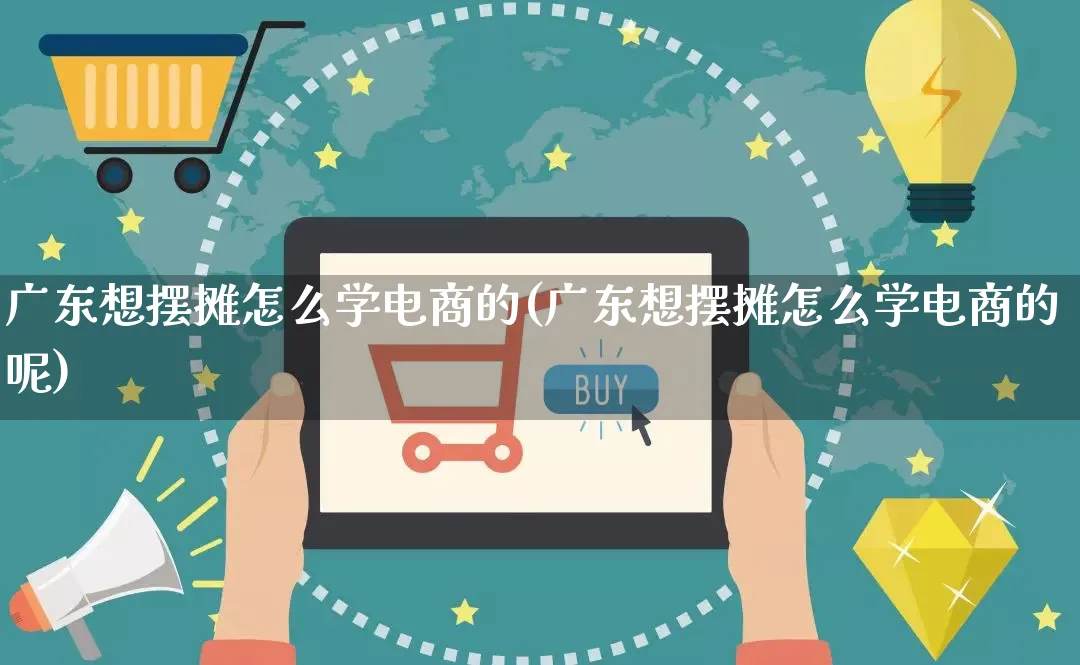 广东想摆摊怎么学电商的(广东想摆摊怎么学电商的呢)_https://www.lfyiying.com_港股_第1张