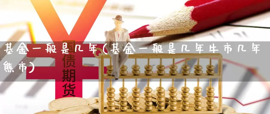 基金一般是几年(基金一般是几年牛市几年熊市)_https://www.lfyiying.com_股票分类_第1张