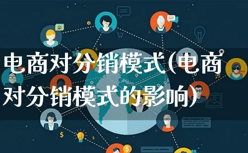 电商对分销模式(电商对分销模式的影响)_https://www.lfyiying.com_股票百科_第1张