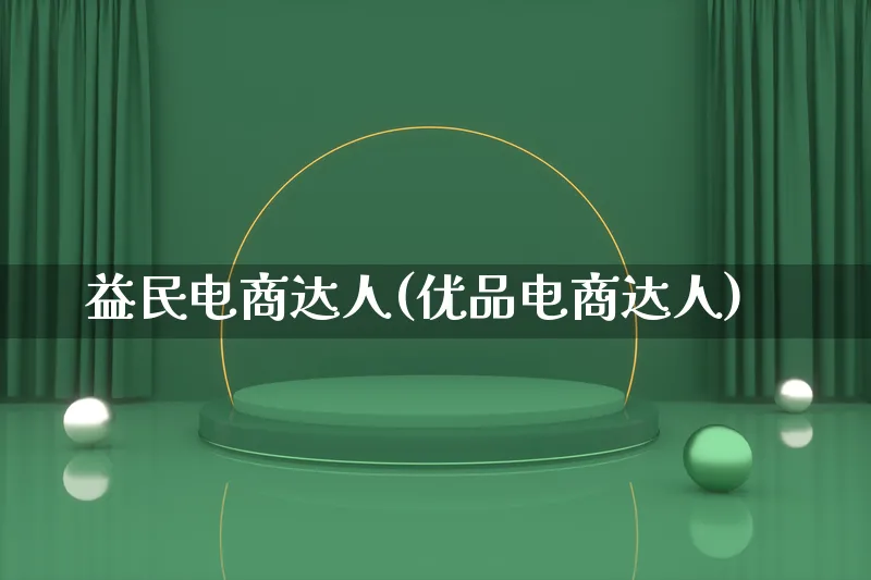 益民电商达人(优品电商达人)_https://www.lfyiying.com_股票百科_第1张