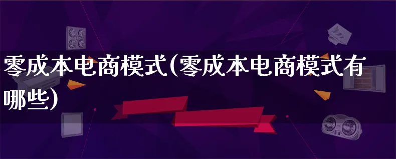 零成本电商模式(零成本电商模式有哪些)_https://www.lfyiying.com_股票百科_第1张