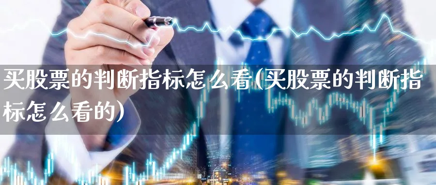 买股票的判断指标怎么看(买股票的判断指标怎么看的)_https://www.lfyiying.com_证券_第1张