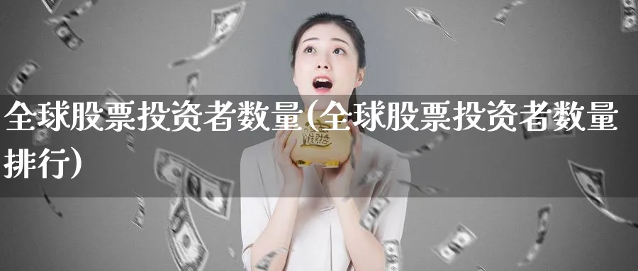 全球股票投资者数量(全球股票投资者数量排行)_https://www.lfyiying.com_证券_第1张