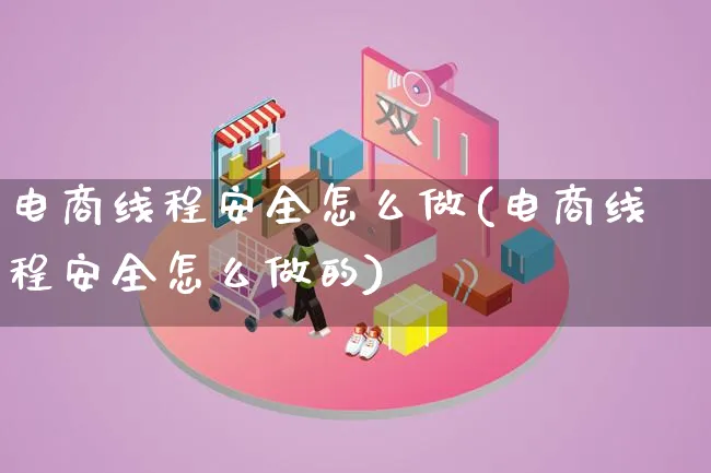 电商线程安全怎么做(电商线程安全怎么做的)_https://www.lfyiying.com_证券_第1张