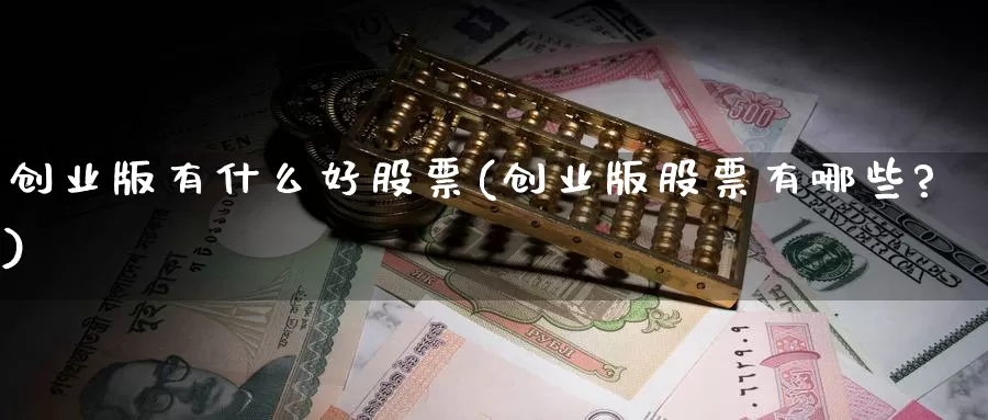 创业版有什么好股票(创业版股票有哪些?)_https://www.lfyiying.com_美股_第1张