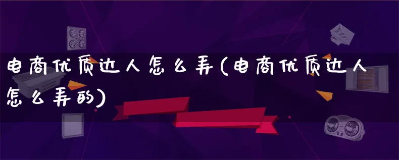 电商优质达人怎么弄(电商优质达人怎么弄的)_https://www.lfyiying.com_股票百科_第1张