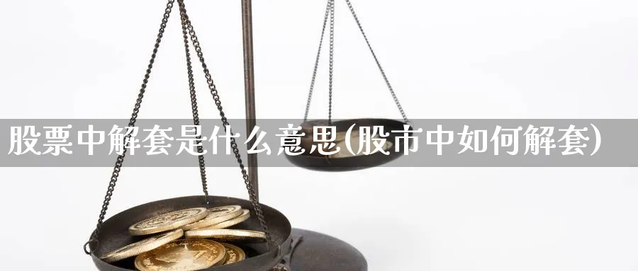 股票中解套是什么意思(股市中如何解套)_https://www.lfyiying.com_港股_第1张