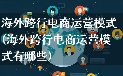 海外跨行电商运营模式(海外跨行电商运营模式有哪些)_https://www.lfyiying.com_股票百科_第1张