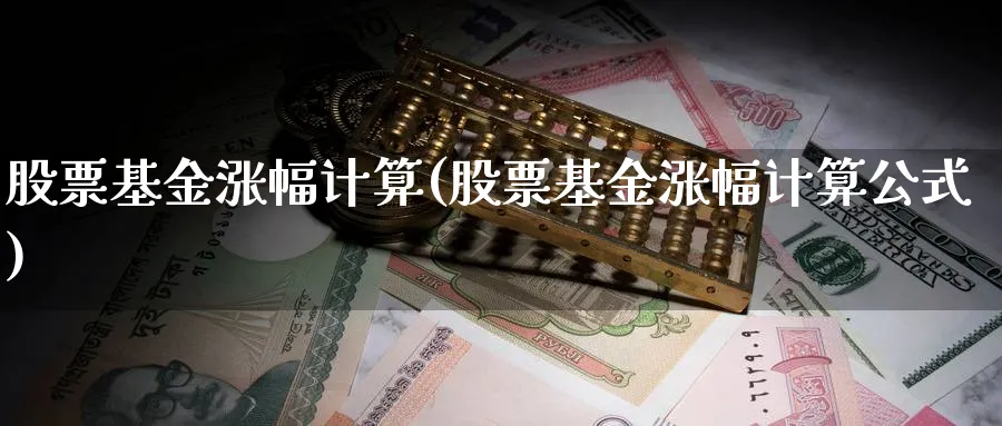 股票基金涨幅计算(股票基金涨幅计算公式)_https://www.lfyiying.com_美股_第1张