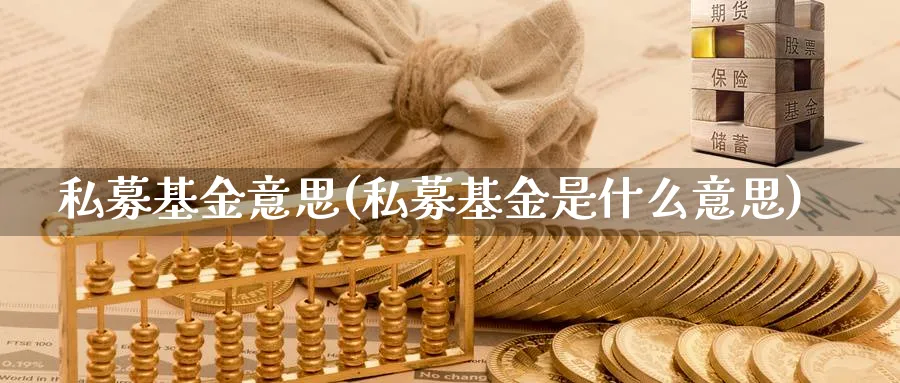 私募基金意思(私募基金是什么意思)_https://www.lfyiying.com_港股_第1张