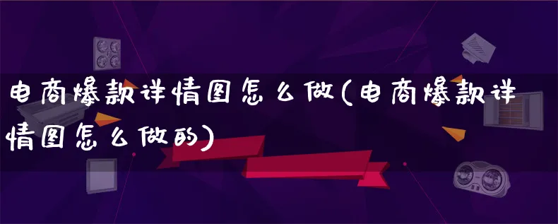 电商爆款详情图怎么做(电商爆款详情图怎么做的)_https://www.lfyiying.com_港股_第1张