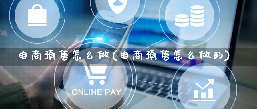 电商预售怎么做(电商预售怎么做的)_https://www.lfyiying.com_证券_第1张