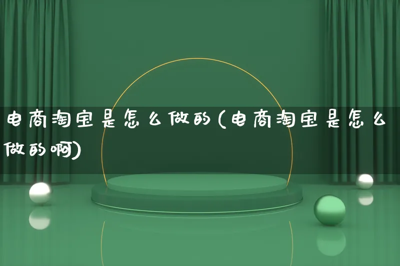 电商淘宝是怎么做的(电商淘宝是怎么做的啊)_https://www.lfyiying.com_证券_第1张