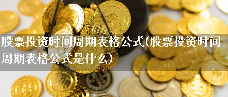 股票投资时间周期表格公式(股票投资时间周期表格公式是什么)_https://www.lfyiying.com_股吧_第1张