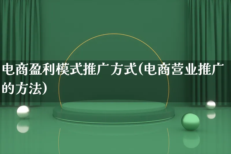 电商盈利模式推广方式(电商营业推广的方法)_https://www.lfyiying.com_股票百科_第1张