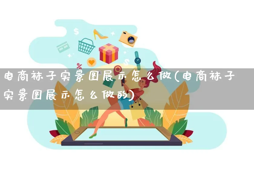 电商袜子实景图展示怎么做(电商袜子实景图展示怎么做的)_https://www.lfyiying.com_证券_第1张