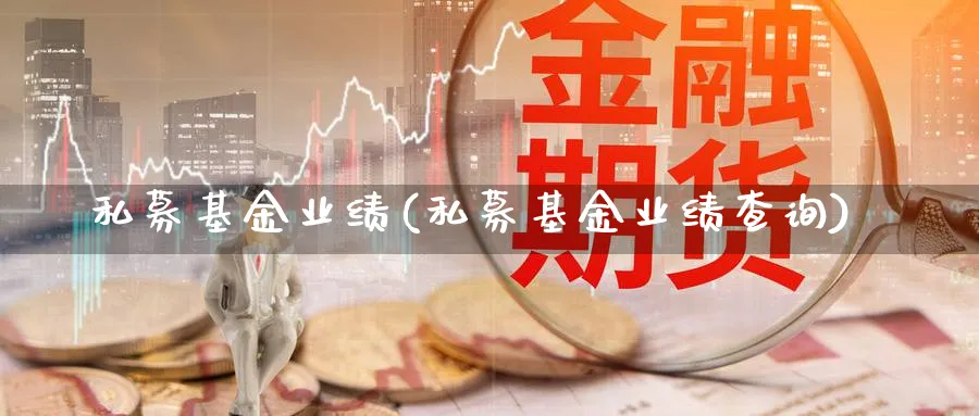 私募基金业绩(私募基金业绩查询)_https://www.lfyiying.com_港股_第1张