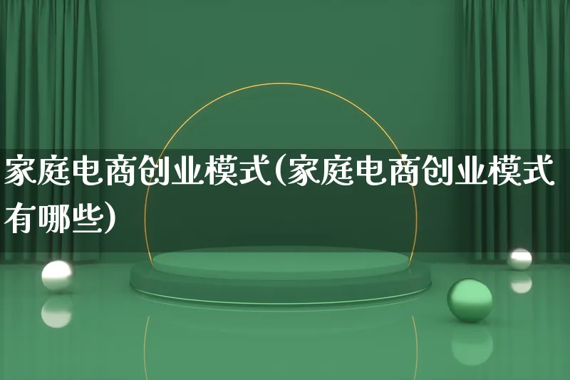 家庭电商创业模式(家庭电商创业模式有哪些)_https://www.lfyiying.com_股票百科_第1张