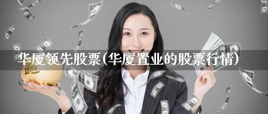 华厦领先股票(华厦置业的股票行情)_https://www.lfyiying.com_美股_第1张