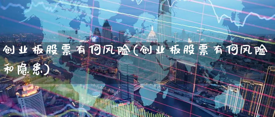 创业板股票有何风险(创业板股票有何风险和隐患)_https://www.lfyiying.com_个股_第1张