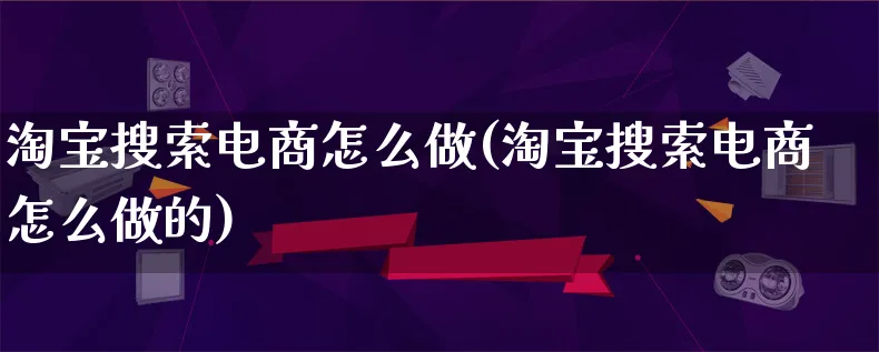 淘宝搜索电商怎么做(淘宝搜索电商怎么做的)_https://www.lfyiying.com_证券_第1张