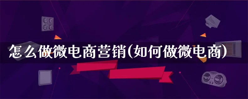 怎么做微电商营销(如何做微电商)_https://www.lfyiying.com_个股_第1张