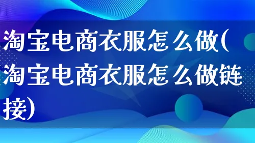 淘宝电商衣服怎么做(淘宝电商衣服怎么做链接)_https://www.lfyiying.com_个股_第1张