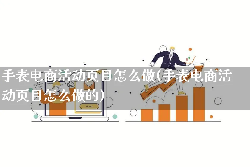 手表电商活动页目怎么做(手表电商活动页目怎么做的)_https://www.lfyiying.com_股票百科_第1张