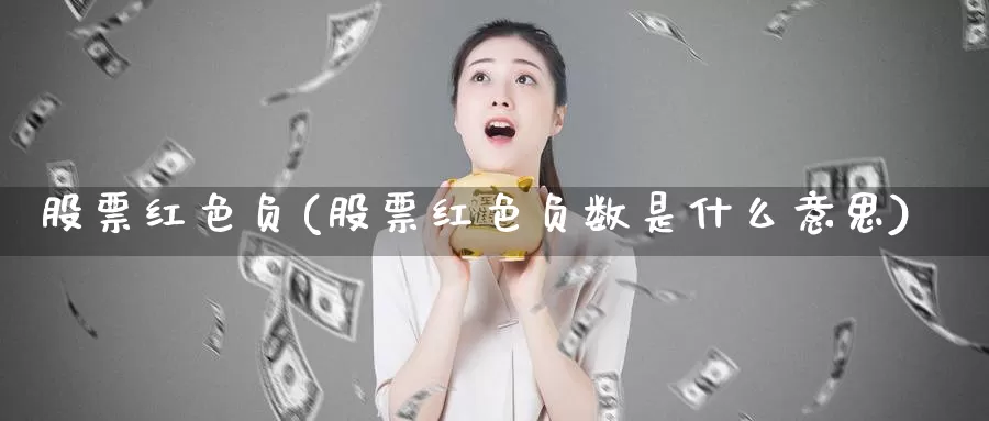 股票红色负(股票红色负数是什么意思)_https://www.lfyiying.com_股票百科_第1张