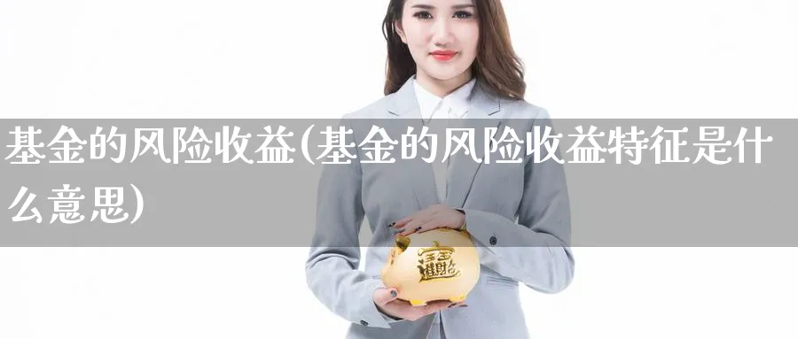 基金的风险收益(基金的风险收益特征是什么意思)_https://www.lfyiying.com_美股_第1张