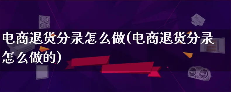 电商退货分录怎么做(电商退货分录怎么做的)_https://www.lfyiying.com_证券_第1张