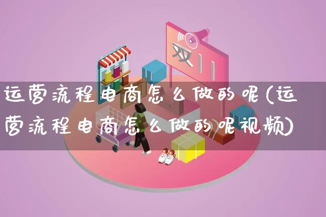 运营流程电商怎么做的呢(运营流程电商怎么做的呢视频)_https://www.lfyiying.com_个股_第1张