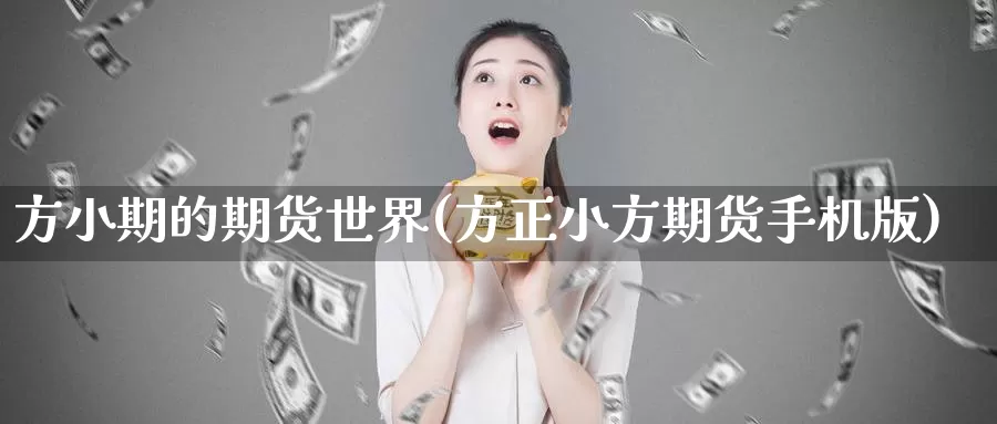 方小期的期货世界(方正小方期货手机版)_https://www.lfyiying.com_港股_第1张