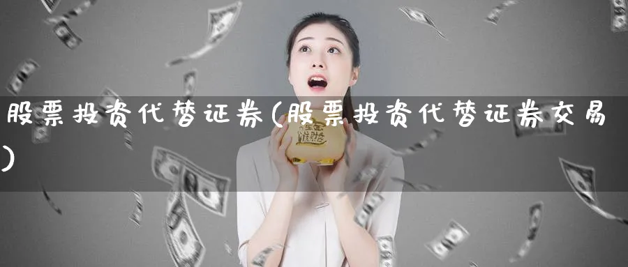 股票投资代替证券(股票投资代替证券交易)_https://www.lfyiying.com_股吧_第1张