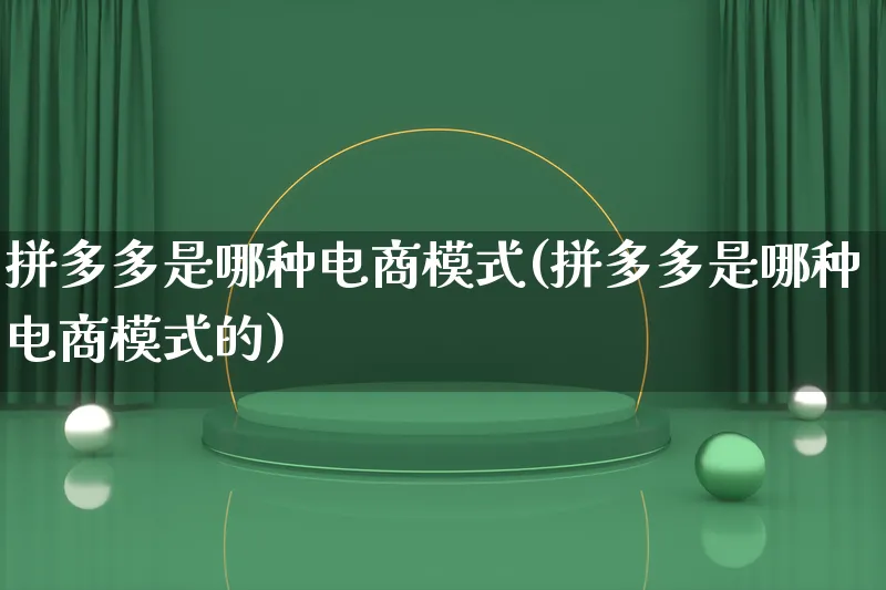 拼多多是哪种电商模式(拼多多是哪种电商模式的)_https://www.lfyiying.com_股票百科_第1张