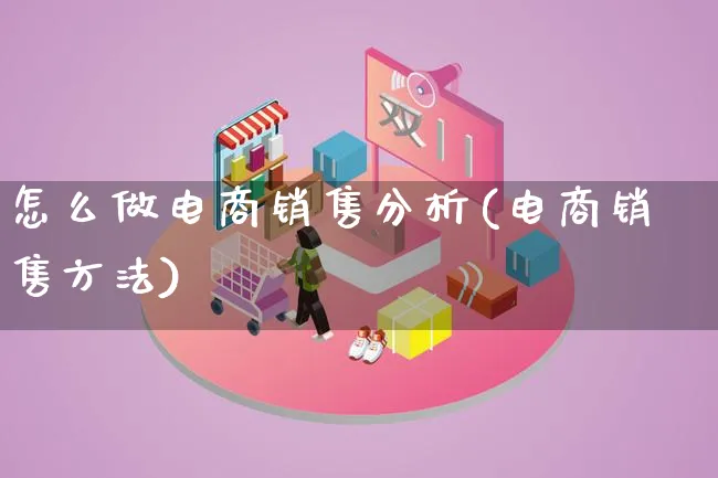 怎么做电商销售分析(电商销售方法)_https://www.lfyiying.com_股票分类_第1张